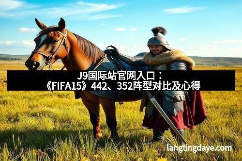 J9国际站官网入口：《FIFA15》442、352阵型对比及心得